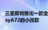 三星即将推出一款全新的4G机型或将是GalaxyA72的小改款