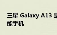 三星 Galaxy A13 是该公司最便宜的 5G 智能手机