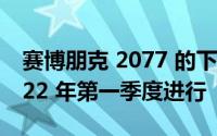 赛博朋克 2077 的下一个重大更新有望在 2022 年第一季度进行