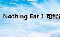 Nothing Ear 1 可能很快就会推出黑色版本