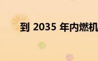 到 2035 年内燃机汽车的销售将结束