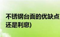 不锈钢台面的优缺点 (房贷提前还款是还本金还是利息)