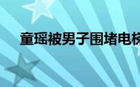 童瑶被男子围堵电梯口求抱 遇到黑粉了