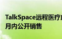 TalkSpace远程医疗应用程序准备在未来六个月内公开销售