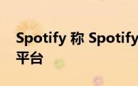 Spotify 称 Spotify 超越苹果成为顶级播客平台