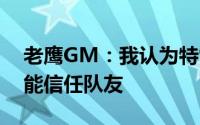 老鹰GM：我认为特雷-杨今年最重要的就是能信任队友