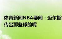 体育新闻NBA要闻：迈尔斯如果库明加没有球感那他是怎么传出那些球的呢