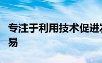 专注于利用技术促进发达市场和新兴市场的交易