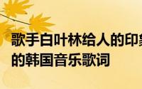 歌手白叶林给人的印象是她是第一位排名第一的韩国音乐歌词