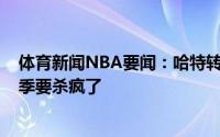 体育新闻NBA要闻：哈特转发朗佐-鲍尔采访我的兄弟新赛季要杀疯了