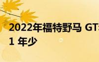 2022年福特野马 GT和Mach 1的马力比 2021 年少