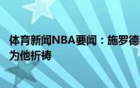 体育新闻NBA要闻：施罗德妻子再发声希望他再次快乐起来为他祈祷