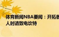 体育新闻NBA要闻：开拓者官推当你需要单场能抢30板的人时请致电坎特