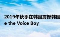 2019年秋季在韩国震撼韩国的家庭主妇歌唱大赛MBNYoure the Voice Boy