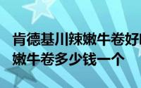 肯德基川辣嫩牛卷好吃吗味道怎么样 kfc川辣嫩牛卷多少钱一个