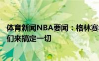 体育新闻NBA要闻：格林赛季结束后恩比德曾让我不要走他们来搞定一切