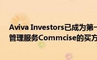 Aviva Investors已成为第一个注册新推出的佣金分享协议管理服务Commcise的买方