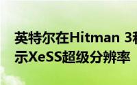 英特尔在Hitman 3和The Riftbreaker中演示XeSS超级分辨率