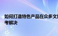 如何打造特色产品在众多文旅项目中成为佼佼者亟待房企思考解决