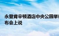 永登肯辛顿酒店中央公园举行的橄榄娱乐表演鸡路的新闻发布会上说