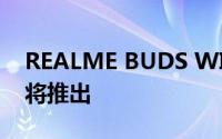 REALME BUDS WIRELESS 2 CLASSIC 即将推出