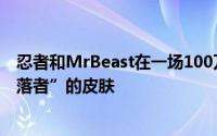 忍者和MrBeast在一场100万美元的慈善比赛后获得了“堕落者”的皮肤