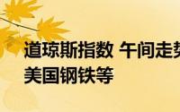 道琼斯指数 午间走势最大的股票 通用汽车、美国钢铁等