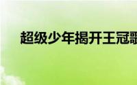 超级少年揭开王冠歌词视频15年的故事