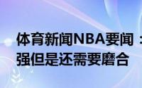 体育新闻NBA要闻：格里芬热火湖人纸面很强但是还需要磨合