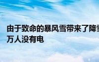 由于致命的暴风雪带来了降雪和寒冷的天气 德克萨斯州数百万人没有电