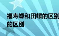 福寿螺和田螺的区别专家讲解 福寿螺和田螺的区别