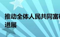 推动全体人民共同富裕取得更为明显的实质性进展