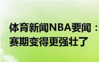 体育新闻NBA要闻：骑士记者贾莱特-阿伦休赛期变得更强壮了