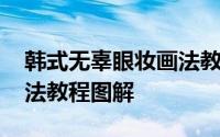 韩式无辜眼妆画法教程图解 韩式无辜眼妆画法教程图解