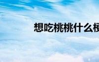 想吃桃桃什么梗 吃桃桃什么梗