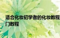 适合化妆初学者的化妆教程 从零开始学化妆 超详细化妆入门教程