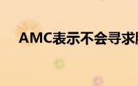 AMC表示不会寻求股东批准增加流通股