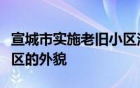 宣城市实施老旧小区治理不仅仅是改变老旧小区的外貌