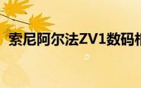 索尼阿尔法ZV1数码相机戏谑这是全部展示