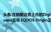 头条:在纳斯达克上市的Diginex旗下机构加密货币交易所equaos宣布 EQUOS Origin正式开始交易