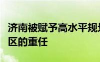 济南被赋予高水平规划建设新旧动能转换先行区的重任