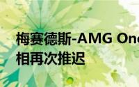 梅赛德斯-AMG One超级跑车系列的首次亮相再次推迟