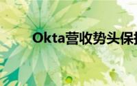 Okta营收势头保持其大合并的势头