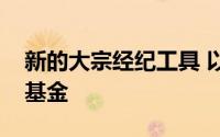 新的大宗经纪工具 以帮助后雷曼时代的对冲基金