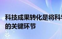 科技成果转化是将科学技术转变为现实生产力的关键环节