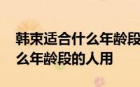 韩束适合什么年龄段的人用英语 韩束适合什么年龄段的人用