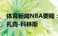 体育新闻NBA要闻：官方马刺正式签下前锋扎克-科林斯