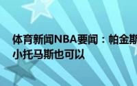 体育新闻NBA要闻：帕金斯安东尼重返NBA打了很多人脸小托马斯也可以