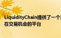 LiquidityChain提供了一个连接用户和突出全球信贷市场潜在交易机会的平台