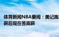 体育新闻NBA要闻：美记施罗德让我想起了奥迪后者拒绝高薪后现在签底薪